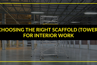 Choosing the Right Scaffold (Tower) For Interior Work