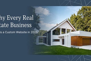 Why Every Real Estate Business Needs a Custom Website in 2025