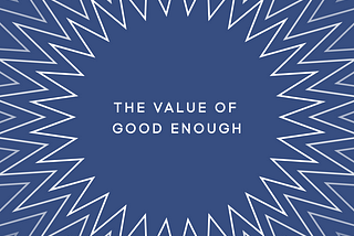 Good Enough vs. Great