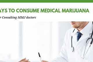 Ways to Consume Medical Marijuana after Consulting MMJ doctors in San Diego