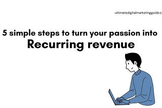 5 simple steps to turn your passion into recurring revenue