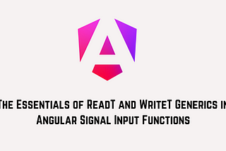 The Essentials of ReadT and WriteT Generics in Angular Signal Input Functions