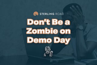 Don’t be a Zombie on Demo Day