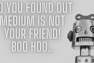 So You Found Out Medium Is Not Your Friend! Boo Hoo.