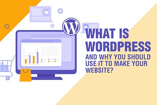 What is WordPress and why you should use it to make your website?