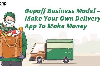 Gopuff Business Model : Make Your Delivery App To Make Money