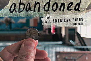 abandoned: The All-American Ruins Podcast | Season 3, Episodes 4–6