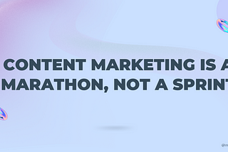 Content Marketing is a Marathon, Not a Sprint!