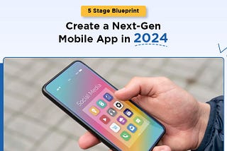 5 Stage BluePrint to Create a Next-Gen Mobile App in 2024