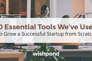 60 Essential Tools We’ve Used to Build a Successful Startup from Scratch