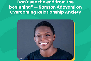 “Don’t see the end from the beginning” — Samson Adeyemi on Overcoming Relationship Anxiety.