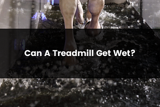 Can A Treadmill Get Wet?