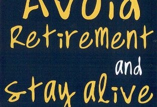 Never *retire* if you want to live long and happy life!