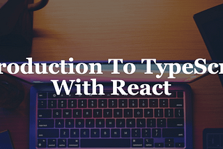 Introduction to TypeScript with React