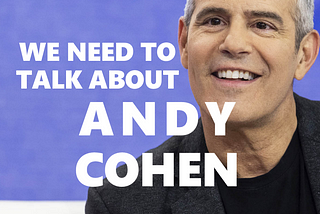 We Need To Talk About Andy Cohen