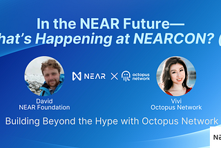 Building Beyond the Hype — NEAR & Octopus Network