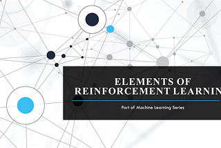 Machine Learning — Reinforcement Learning — Key Elements