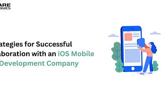 7 Strategies for Successful Collaboration with an iOS Mobile App Development Company