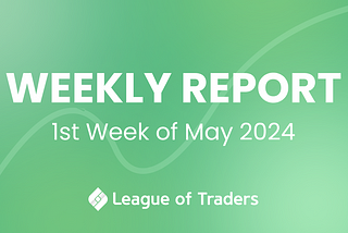 League of Traders Weekly Report (1st week of May 2024)