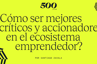 ¿Cómo ser mejores críticos y accionadores en el ecosistema emprendedor?