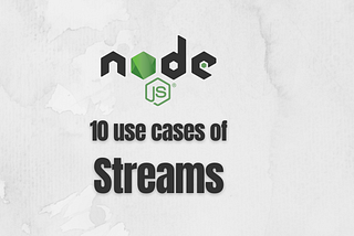 10 use cases of Streams in Node.js