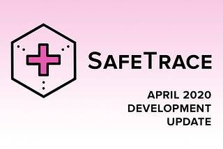 SafeTrace: April 2020 Development Update