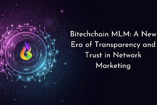 Bitechchain MLM: A New Era of Transparency and Trust in Network Marketing