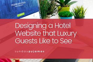 Designing a Hotel Website that Luxury Guests Like to See