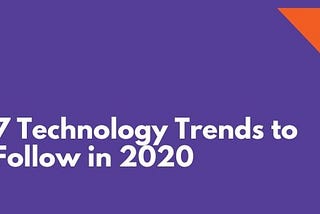 7 Technology Trends to Follow in 2020