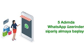 5 Adımda WhatsApp üzerinden sipariş almaya başlayın!