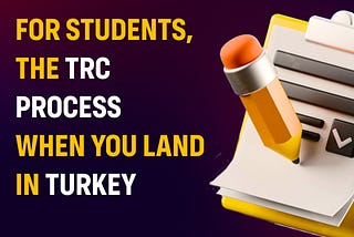 For Students, The TRC process When you land in Turkey