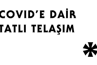 COVID’E DAİR TATLI TELAŞIM