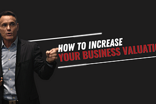 Learn how to increase your business valuation.