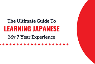 The Ultimate Studying Japanese Guide: My 7 Year and Ongoing Learning Experience