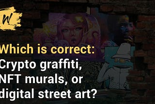 Crypto graffiti, NFT murals, digital street art, how should we call this movement?