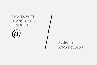 Sending Emails With SendGrid, Django, and AWS Route 53