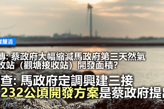 【事實釐清】蔡政府大幅縮減馬政府第三天然氣接收站（觀塘接收站）開發面積？