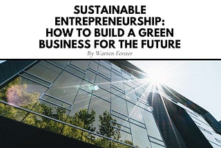 Sustainable Entrepreneurship: How to Build a Green Business for the Future