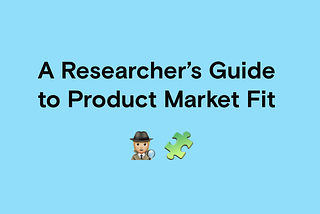 A Researcher’s Guide to Product Market Fit