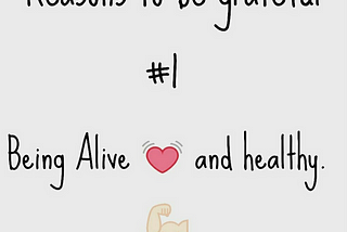 #1 Reason to be Grateful | Being alive & healthy.