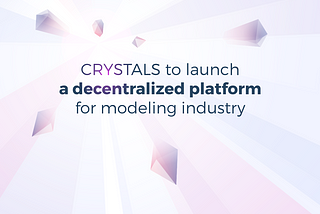CRYSTALS to Bring a Game-Changing Solution For the Modeling Industry