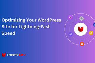 Optimizing Your WordPress Site for Lightning-Fast Speed