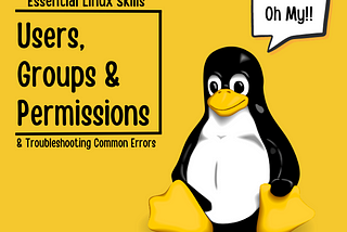 Essential Linux Skills: Users, Groups & Permissions. Oh My!