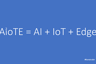 AIoTE = AI + IoT + Edge