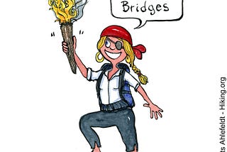 Drawing of a hiker girl, looking like a pirate, with a torch. Saying “burn the bridges”, Standing with one hand on bridge.