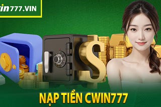 NẠP TIỀN CWIN777 — HƯỚNG DẪN NẠP TIỀN AN TOÀN NHẤT