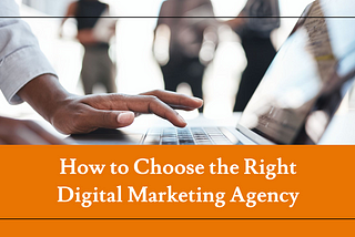 7 Essential Tips for Choosing the Perfect Digital Marketing Agency for Your Business