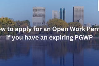 How to apply for an Open Work Permit if you have an expiring PGWP