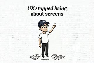 A cartoon character wearing a cap and glasses points upward, with the text “UX stopped being about screens” above. Papers with design sketches are scattered on the ground around him, emphasizing a shift in user experience focus.