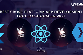 Best Cross-Platform App Development Tool to Choose in 2021: Flutter vs. React Native vs. Xamarin